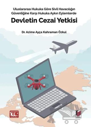 Uluslararası Hukuka Göre Sivil Havacılığın Güvenliğine Karşı Hukuka Aykırı Eylemlerde Devletin Cezai Yetkisi