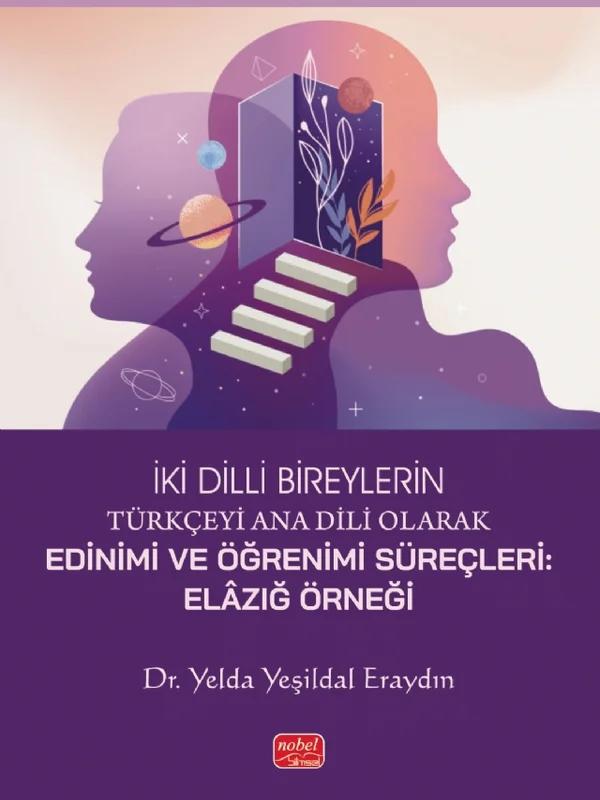 İKİ DİLLİ BİREYLERİN TÜRKÇEYİ ANA DİLİ OLARAK EDİNİMİ VE ÖĞRENİMİ SÜREÇLERİ - Elâzığ Örneği