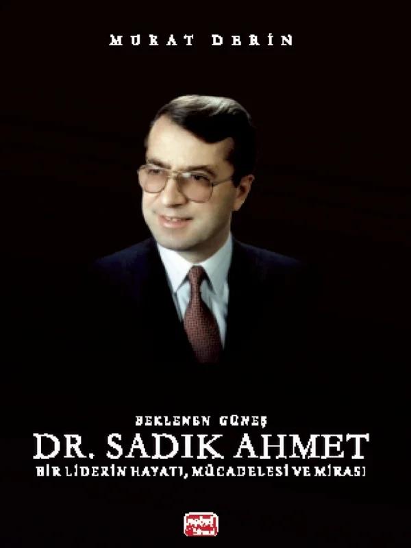Beklenen Güneş Dr. SADIK AHMET - Bir Liderin Hayatı, Mücadelesi ve Mirası