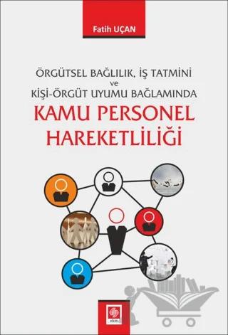 Örgütsel Bağlılık İş Tatmini ve Kişi Örgüt Uyumu Bağlamında Kamu Personel Hareketliliği