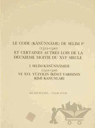 Le Code (Kanunname) De Selim 1. (15212-1520) et Certaines Autres Lois De La Deuxieme Moitie Du 16. Siecle