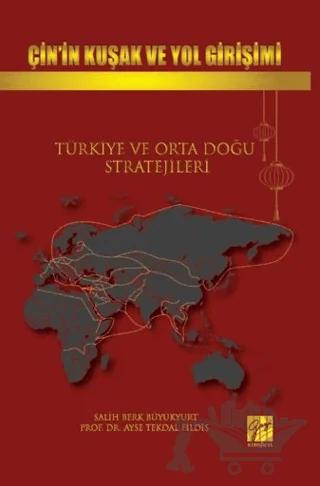 Çin’in Kuşak Ve Yol Girişimi Türkiye Ve Orta Doğu Stratejileri