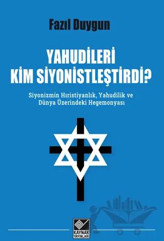 Yahudileri Kim Siyonistleştirdi? – Fazıl Duygun – Kaynak Yayınları kitap kapağı