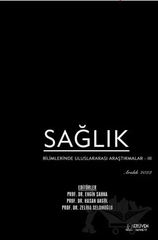 Sağlık Bilimlerinde Uluslararası Araştırmalar 3 - Aralık 2022 – Engin Şahna, Hasan Akgül, Zeliha Selamoğlu – Serüven Yayınevi kitap kapağı