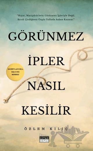 Görünmez İpler Nasıl Kesilir – Özlem Kılıç – Siyah Beyaz Yayınları kitap kapağı