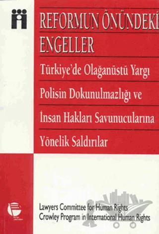 Reformun Önündeki Engeller Türkiye’de Olağanüstü Yargı, Polisin Dokunulmazlığı Ve İnsan Hakları Savunucularına Yönelik Saldırılar