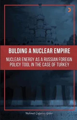 Building A Nuclear Empire Nuclear Energy As A Russian Foreign Policy Tool In The Case of Turkey