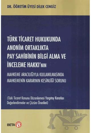 Türk Ticaret Hukukunda Anonim Ortaklıkta Pay Sahibinin Bilgi Alma ve İnceleme Hakkı’nın Mahkeme Aracılığıyla Kullanılmasında Mahkemenin Kararının Kesinliği Sorunu
