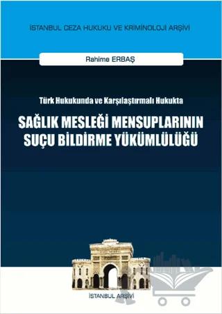 Türk Hukukunda ve Karşılaştırmalı Hukukta Sağlık Mesleği Mensuplarının Suçu Bildirme Yükümlülüğü