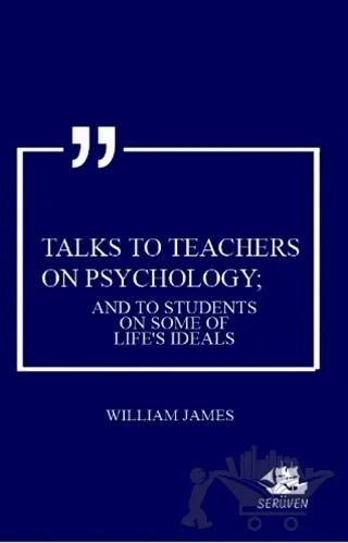Talks To Teachers On Psychology; And To Students On Some Of Life's Ideals – William James – Serüven Yayınevi kitap kapağı