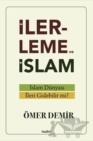 İlerleme ve İslam - İslam Dünyası İleri Gidebilir mi?