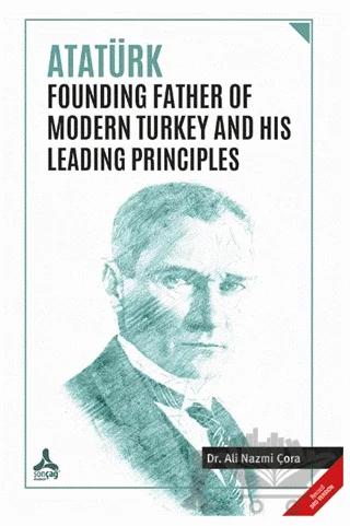 Atatürk Founding Father Of Modern Turkey and His Leading Principles