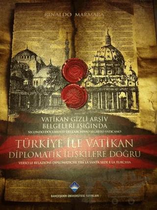 Vatikan Gizli Arşiv Belgeleri Işığında Türkiye ile Vatikan Diplomatik İlişkilere Doğru / Secondo Documenti Dell’archivio Segreto Vaticano Verso le Relazioni Diplomatiche Tra la Santa Sede e la Turchia