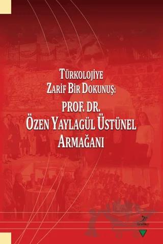 Türkolojiye Zarif Bir Dokunuş: Prof. Dr. Özen Yaylagül Üstünel Armağanı