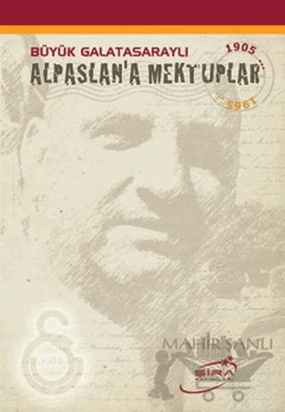 Büyük Galatasaraylı Alpaslan’a Mektuplar