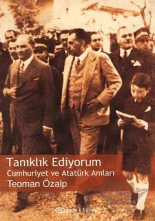 Tanıklık Ediyorum Cumhuriyet ve Atatürk Anıları