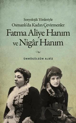 Sosyolojik Yönleriyle Osmanlı’da Kadın Çevirmenler: Fatma Aliye Hanım ve Nigâr Hanım