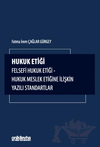 Hukuk Etiği - Felsefi Hukuk Etiği - Hukuk Meslek Etiğine İlişkin Yazılı Standartlar