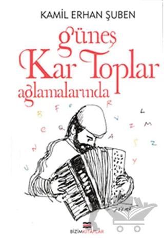 Güneş Kar Toplar Ağlamalarında – Kamil Erhan Şuben – Bizim Kitaplar Yayınevi kitap kapağı