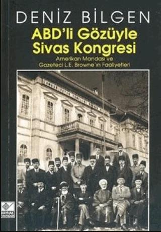 ABD’li Gözüyle Sivas Kongresi Amerikan Mandası ve Gazeteci L.E. Browne’in Faaliyetleri