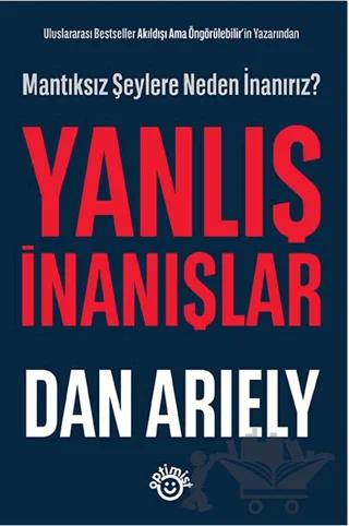 Uluslararası Bestseller Akıldışı Ama Öngörülebilir’in Yazarından - Yanlış İnanışlar