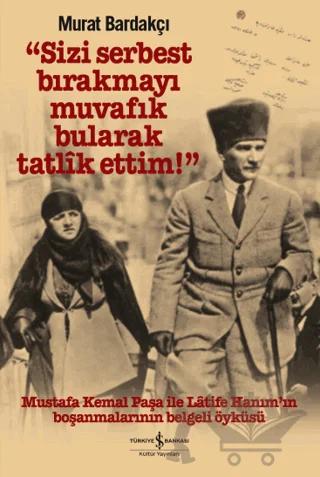 Sizi Serbest Bırakmayı Muvafik Bularak Tatlik Ettim! – Murat Bardakçı – İş Bankası Kültür Yayınları kitap kapağı