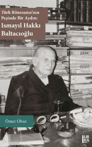 Türk Rönesansı'nın Peşinde Bir Aydın: Ismayıl Hakkı Baltacıoğlu
