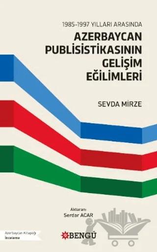 1985-1997 Yılları Arasında Azerbaycan Publisistikasının Gelişim Eğilimleri