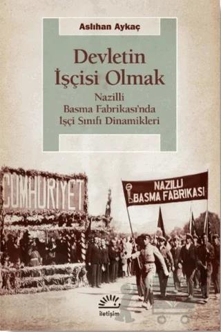 Devletin İşçisi Olmak: Nazilli Basma Fabrikası’nda İşçi Sınıfı Dinamikleri