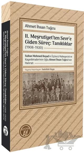 II. Meşrutiyet’ten Sevr’e Giden Süreç: Tanıklıklar (1908–1920)
