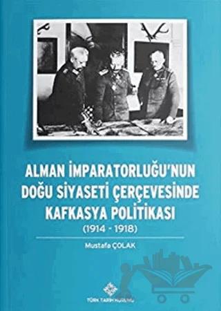 Alman İmparatorluğu’nun Doğu Siyaseti Çerçevesinde Kafkasya Politikası (1914-1918)