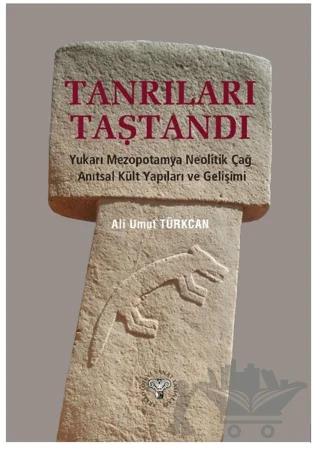 Tanrıları Taştandı - Yukarı Mezopotamya Neolitik Dönem Anıtsal Kült Yapıları ve Gelişimi