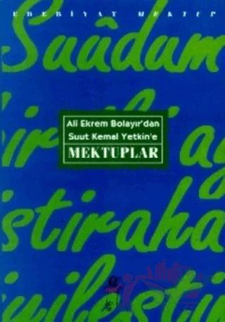 Ali Ekrem Bolayır’dan Suut Kemal Yetkin’e Mektuplar