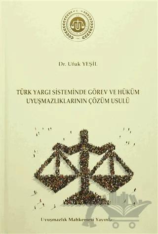 Türk Yargı Sisteminde Görev ve Hüküm Uyuşmazlıklarının Çözüm Usulü