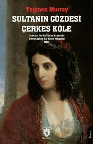 Sultanın Gözdesi Çerkes Köle İstanbul İle Kafkasya Arasında Genç Çerkez Bir Kızın Hikayesi 1851