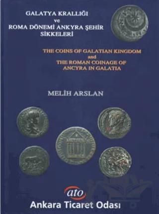 Galatya Krallığı ve Roma Dönemi Ankyra Şehir Sikkeleri The Coins of Galatian Kingdom and the Roman Coinage of Ancyra in Galatia