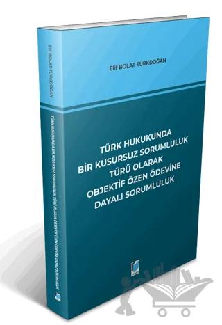 Türk Hukukunda Bir Kusursuz Sorumluluk Türü Olarak Objektif Özen Ödevine Dayalı Sorumluluk