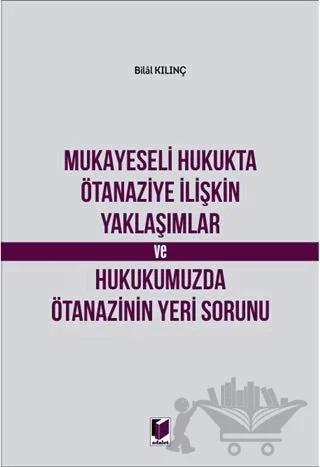 Mukayeseli Hukukta Ötanaziye İlişkin Yaklaşımlar ve Hukukumuzda Ötanazinin Yeri Sorunu
