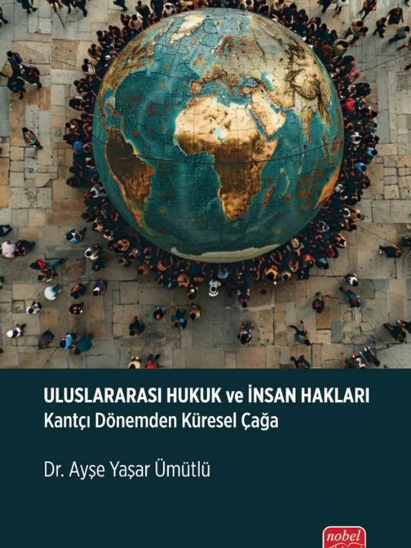 ULUSLARARASI HUKUK ve İNSAN HAKLARI - Kantçı Dönemden Küresel Çağa