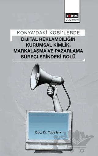 Konya’daki Kobi’lerde Dijital Reklamcılığın Kurumsal Kimlik, Markalaşma ve Pazarlama Süreçlerindeki Rolü
