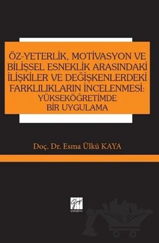 Öz-Yeterlik, Motivasyon ve Bilişsel Esneklik Arasındaki İlişkiler ve Değişkenlerdeki Farklılıkların İncelenmesi: Yükseköğretimde Bir Uygulama
