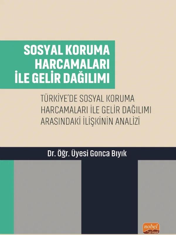 SOSYAL KORUMA HARCAMALARI İLE GELİR DAĞILIMI - Türkiye’de Sosyal Koruma Harcamaları ile Gelir Dağılımı Arasındaki İlişkinin Analizi