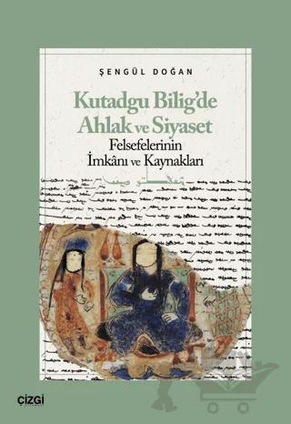 Kutadgu Bilig’de Ahlak ve Siyaset Felsefelerinin İmkanı ve Kaynakları