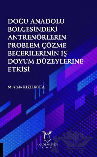 Doğu Anadolu Bölgesindeki Antrenörlerin Problem Çözme Becerilerinin İş Doyum Düzeylerine Etkisi