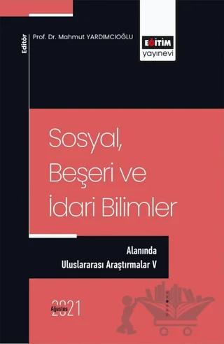 Sosyal,Beşeri ve İdari Bilimler Alanında Uluslararası Araştırmalar 5 – Kolektif – Eğitim Yayınevi - Bilimsel Eserler kitap kapağı