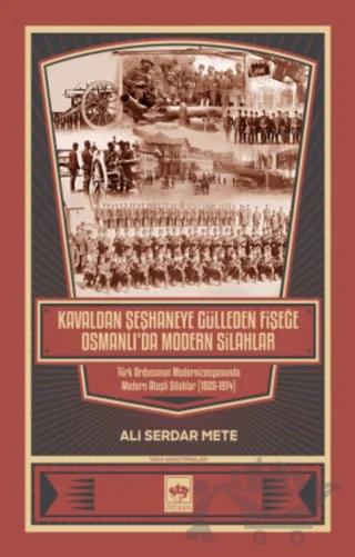 Kavaldan Şeşhaneye Gülleden Fişeğe Osmanlı'da Modern Silahlar