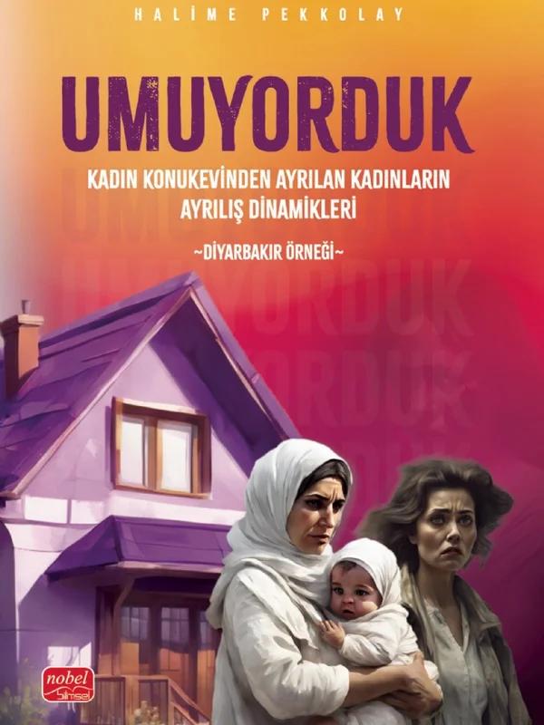 UMUYORDUK - Kadın Konukevinden Ayrılan Kadınların Ayrılış Dinamikleri: Diyarbakır Örneği