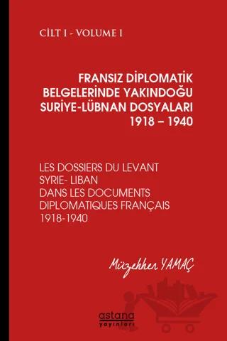 Fransız Diplomatik Belgelerinde Yakındoğu Suriye - Lübnan Dosyaları 1918 - 1940 Cilt 1