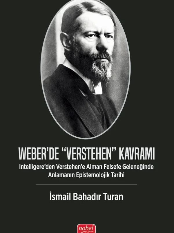 WEBER’DE “VERSTEHEN” KAVRAMI - Intelligere’den Verstehen’e Alman Felsefe Geleneğinde Anlamanın Epistemolojik Tarihi