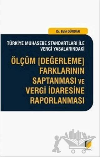 Türkiye Muhasebe Standartları İle Vergi Yasalarındaki Ölçüm (Değerleme) Farklarının Saptanması ve Vergi İdaresine Raporlanması